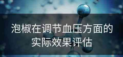 泡椒在调节血压方面的实际效果评估